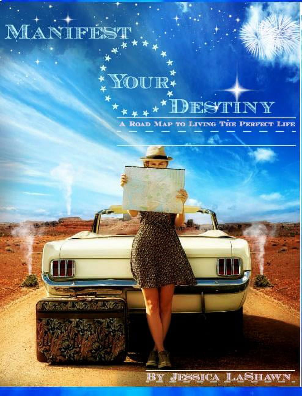 Manifest Your Destiny A Road Map to Living the PERFECT Life A Road