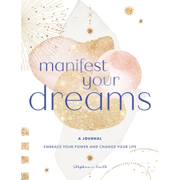 Pre-Owned Manifest Your Dreams: A Journal: Embrace Your Power & Change Your Life (Hardcover) by Stephanie Keith