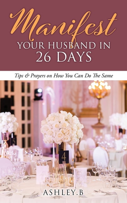 Manifest Your Husband In 26 Days: Tips & Prayers on How You Can Do The Same, (Paperback)