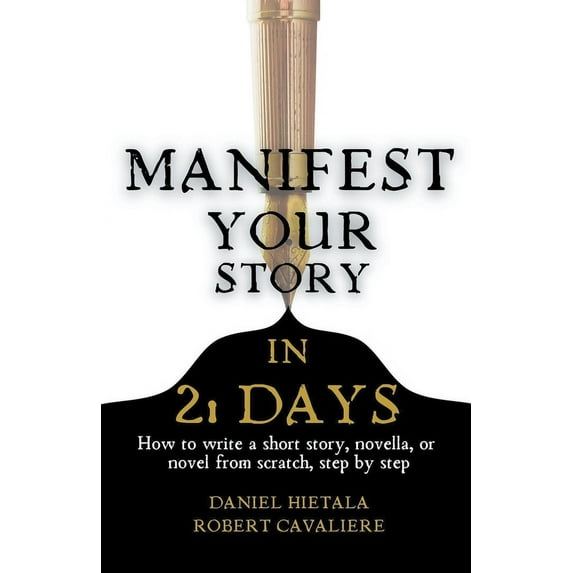 Manifest Your Story in 21 Days: How to Write a Short Story, Novella, or Novel from Scratch, Step by Step, (Paperback)