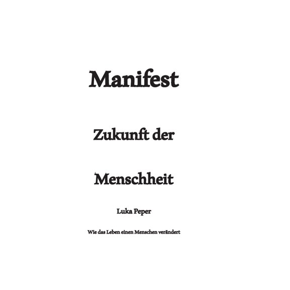 Manifest Zukunft der Menschheit: Wie das Leben einen Menschen verÃ¤ndert, (Paperback)