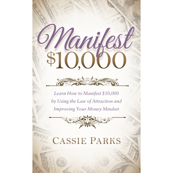 Manifest $10,000: Learn How to Manifest 10,000 by Using the Law of Attraction and Improving Your Money Mindset, (Paperback)