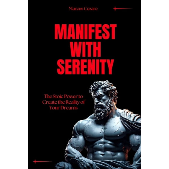 Stoicism: Let Nothing Affect You, Indiff Manifest with Serenity: The Stoic Power to Create the Reality of Your Dreams, (Paperback)