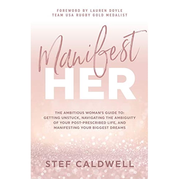 Pre-Owned ManifestHer: The Ambitious Woman's Guide to: Getting Unstuck, Navigating the Ambiguity of Your Post-Prescribed Life, and Manifesting Your Biggest Drea (Paperback) 1734804106 9781734804102