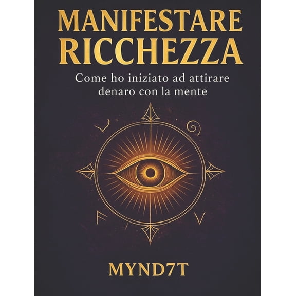 Manifestare Ricchezza: Come ho iniziato ad attirare denaro con la mente, (Paperback)