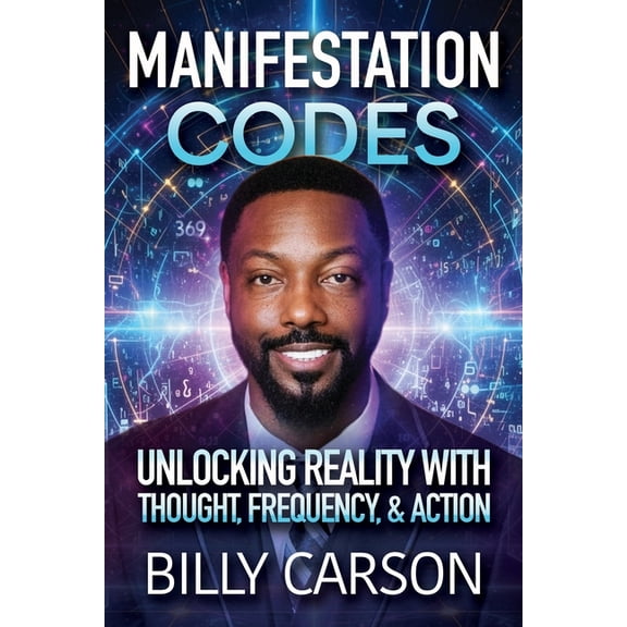 Manifestation Codes: Unlocking Reality with Thought, Frequency, and Action, (Paperback)