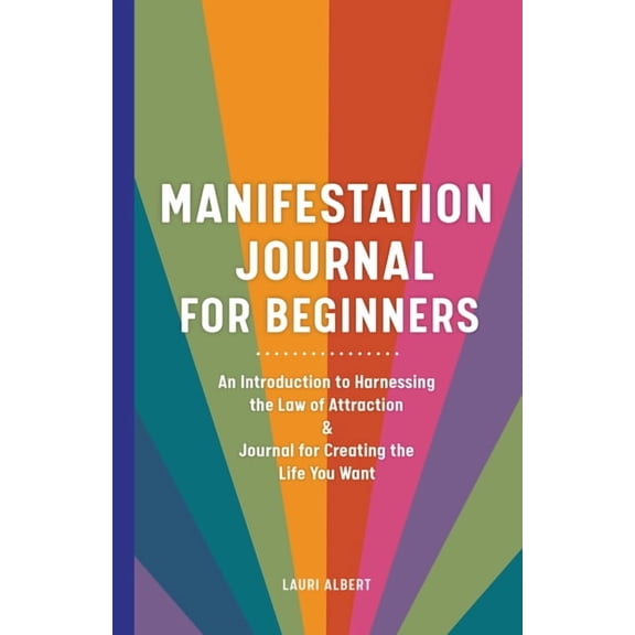 Manifestation Journal for Beginners: An Introduction to Harnessing the Law of Attraction & Journal for Creating the Life, (Paperback)