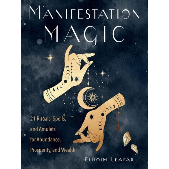 Manifestation Magic: 21 Rituals, Spells, and Amulets for Abundance, Prosperity, and Wealth, (Paperback)
