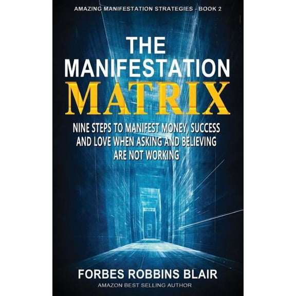 Amazing Manifestation Strategies to Attr The Manifestation Matrix: Nine Steps to Manifest Money, Success & Love - When Asking and Believing Are Not Working, Book 2, (Paperback)