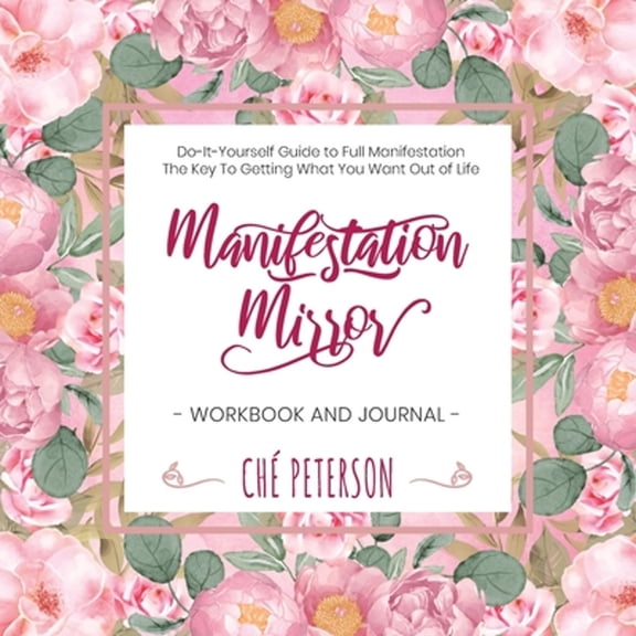 Manifestation Mirror Workbook + Journal: Do-It-Yourself Guide to Full Manifestation - the Key to Getting What You Want Out of Life (Paperback)