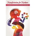 thumbnail image 1 of Manifestation for Mothers: Leveraging the Law of Attraction in the Midst of Motherhood, 1 of 1