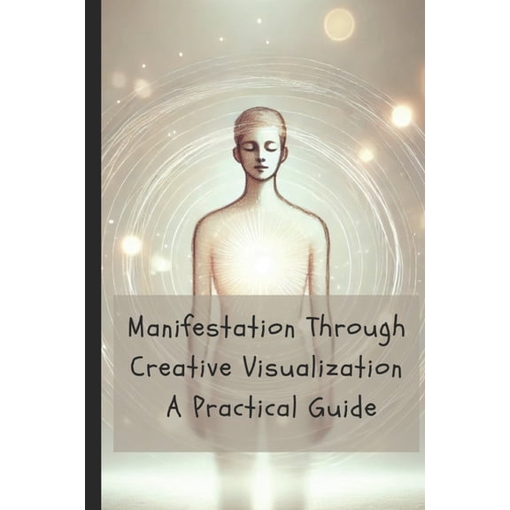 Manifestation Through Creative Visualization: A Practical Guide, (Paperback)