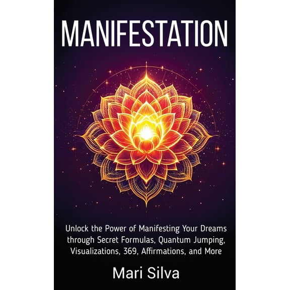 Manifestation: Unlock the Power of Manifesting Your Dreams through Secret Formulas, Quantum Jumping, Visualizations, 369, (Hardcover)