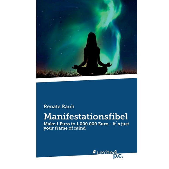 Manifestationsfibel: Make 1 Euro to 1.000.000 Euro - it`s just your frame of mind, (Paperback)