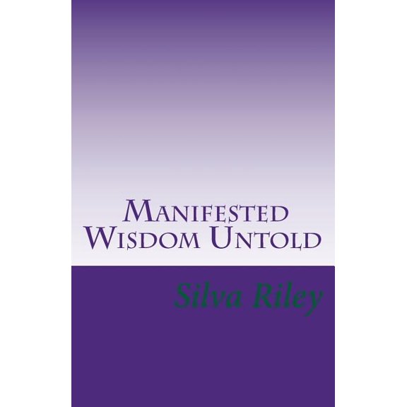 Manifested Wisdom Untold Paperback 1530611636 9781530611638 Silva Riley