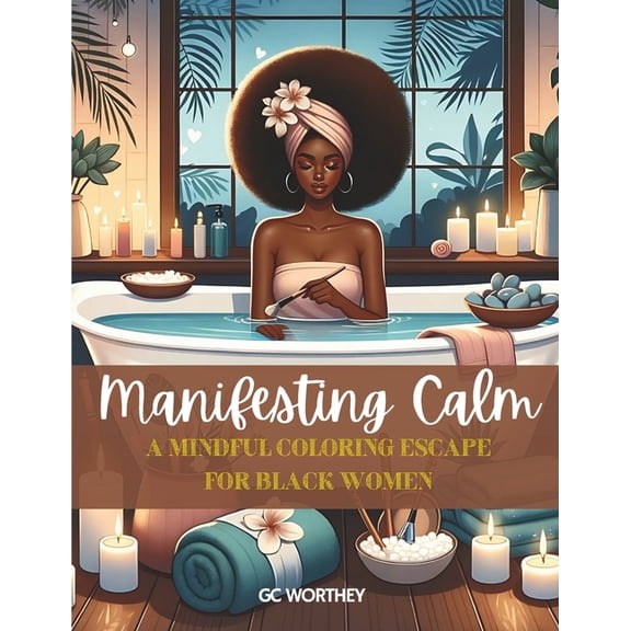 Manifesting Calm: A Mindful Coloring Escape for Black Women: 40 Illustrations Celebrating Self-Care and Self-Love by bea, (Paperback)