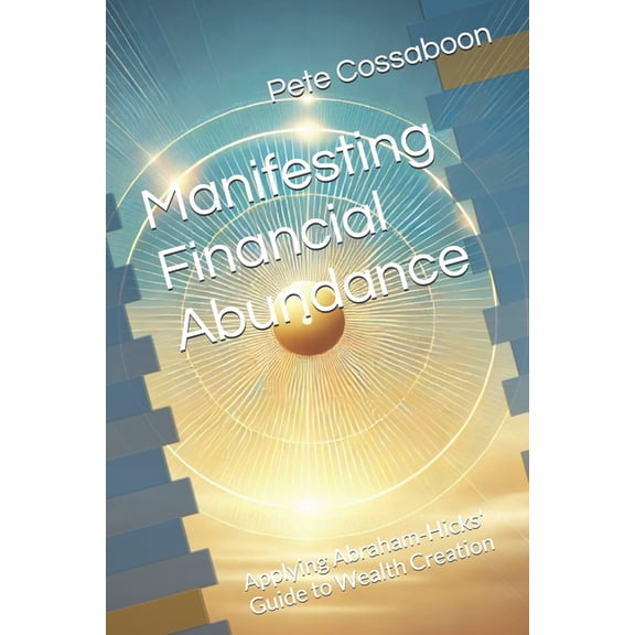 Aligned Abundance: The Abraham-Hicks Man Manifesting Financial Abundance: Applying Abraham-Hicks' Guide to Wealth Creation, (Paperback)