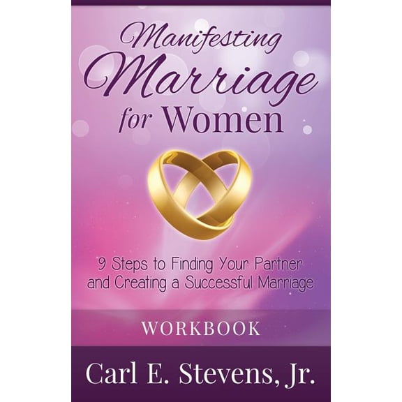 Manifesting Marriage for Women: 9 Steps to Finding Your Partner and Creating a Successful Marriage (Paperback) by Carl E Stevens Jr