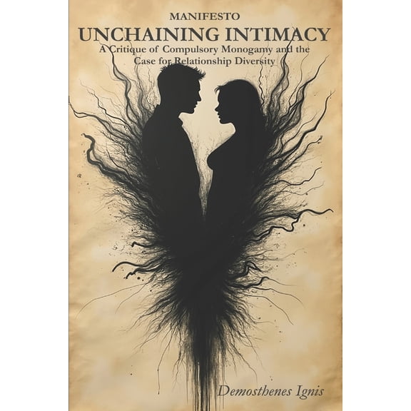Manifestos Unchaining Intimacy: A Critique of Compulsory Monogamy and the Case for Relationship Diversity, Book 1, (Paperback)