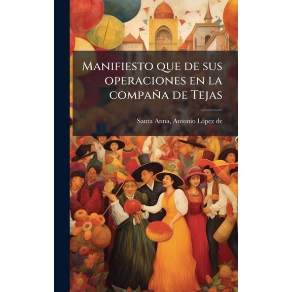 Manifiesto que de sus operaciones en la compaa de Tejas, (Hardcover)