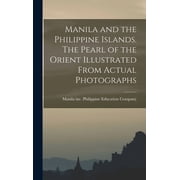 Manila and the Philippine Islands. The Pearl of the Orient Illustrated From Actual Photographs Hardcover