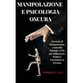 thumbnail image 1 of Manipolazione e Psicologia oscura: Tecniche di Manipolazione, Controllo Mentale e PNL per Influenzare, Sedurre, Persuadere le Persone (Hardcover), 1 of 1