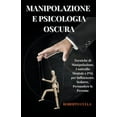 thumbnail image 1 of Manipolazione e Psicologia oscura - Tecniche di Manipolazione, Controllo Mentale e PNL per Influenzare, Sedurre, Persuadere le Persone (Paperback), 1 of 1