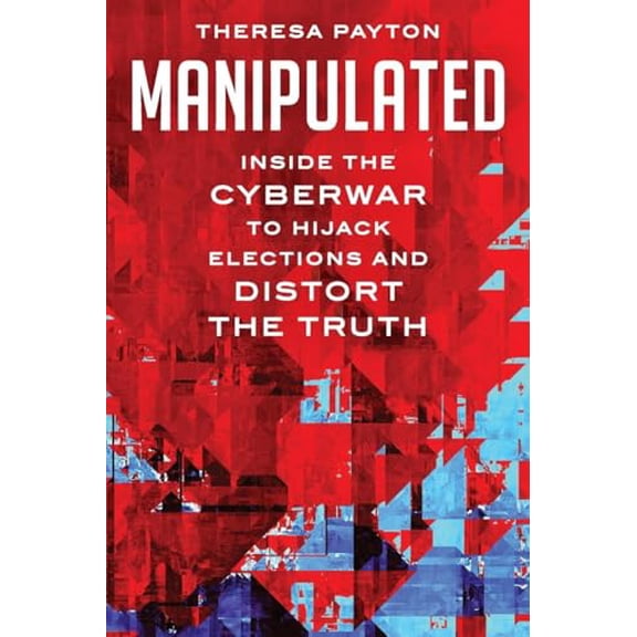 Pre-Owned Manipulated: Inside the Cyberwar to Hijack Elections and Distort the Truth (Paperback) 1538188651 9781538188651
