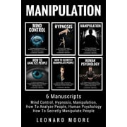 Manipulation 6 Manuscripts - Mind Control, Hypnosis, Manipulation, How To Analyze People, How To Paperback by Leonard Moore
