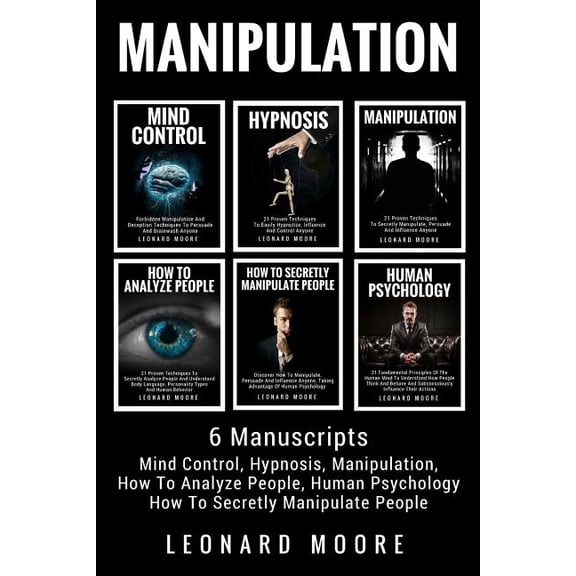 Manipulation: 6 Manuscripts - Mind Control, Hypnosis, Manipulation, How To Analyze People, How To (Paperback) by Leonard Moore