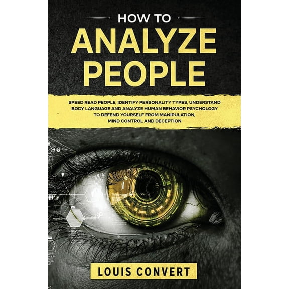 Manipulation: How to Analyze People: Speed Read People, Identify Personality Types, Understand Body Language and Analyze Human Behavior Psychology to Defend Yourself from Manipulation, Mind Control an