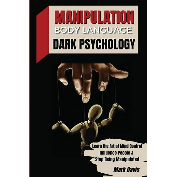 Manipulation, Body Language and Dark Psychology: Learn the Art of Mind Control, Influence People and Stop Being Manipulated (Paperback)