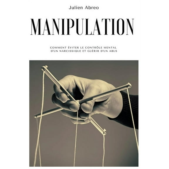 Manipulation: Comment viter le contrle mental d'un narcissique et gurir d'un abus, (Paperback)