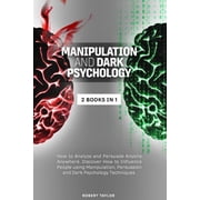 Manipulation and Dark Psychology 2 Books in 1 How to Analyze and Persuade Anyone Anywhere. Discover How to Influence People using Manipulation, Persuasion and Dark Psychology Techniques. Paperback