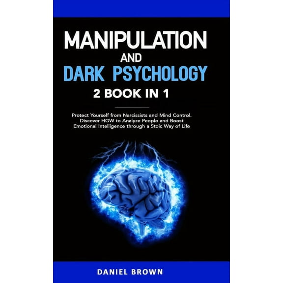 Manipulation and Dark Psychology: 2 Books in 1. Protect Yourself from Narcissists and Mind Control. Discover HOW to Analyze People and Boost Emotional Intelligence through a Stoic Way of Life (Paperba