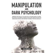 Manipulation and Dark Psychology Improve the Quality of Your Life. The New Guide to Learn the Effects of Mental Manipulation and Dark Psychology, Speed Read People and Defend Yourself Psychologically