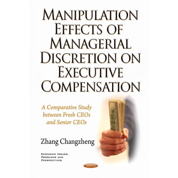 Manipulation Effects of Managerial Discretion on Executive Compensation : A Comparative Study Between Fresh Ceos and Senior Ceos
