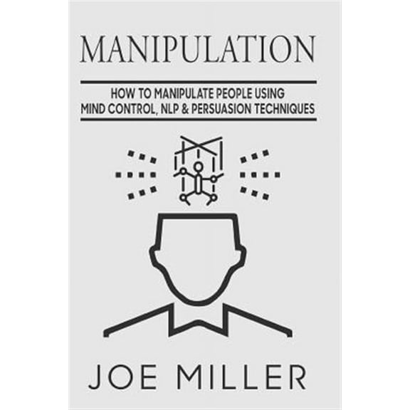 Manipulation : How to Manipulate People Using Mind Control, Nlp & Persuation Techniques