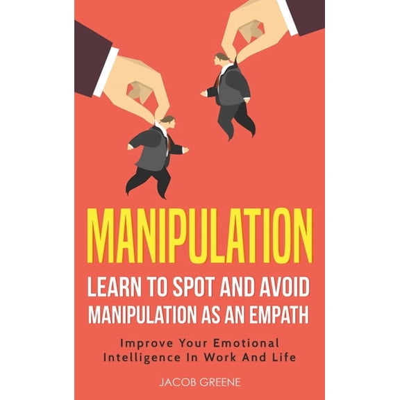 Manipulation: Learn To Spot and Avoid Manipulation As An Empath: Improve Your Emotional Intelligence In Work And Life: L, (Hardcover)