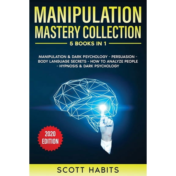 Manipulation Mastery Collection: 5 BOOKS IN 1: Manipulation And Dark Psychology, Persuasion, Body Language Secrets, How To Analyze People, Hypnosis And Dark Psychology (Paperback)