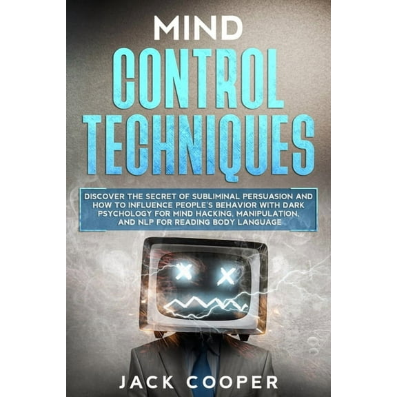 Manipulation Mind Control Techniques: Discover the Secret of Subliminal Persuasion and How to Influence People's Behavior with Dark P, Book 1, (Paperback)