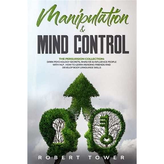 Manipulation & Mind Control: The Persuasion Collection: Dark Psychology Secrets, Analyze & Influence People with Nlp. How to learn Reading Friends and Develop Body Language Skills. (Paperback)