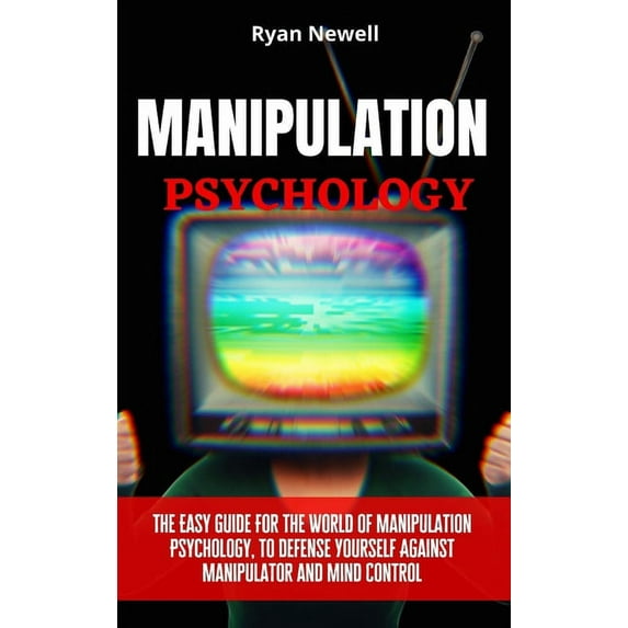 Manipulation Psychology: The Easy Guide For The World of Manipulation Psychology, To Defense Yourself Against Manipulato, (Hardcover)