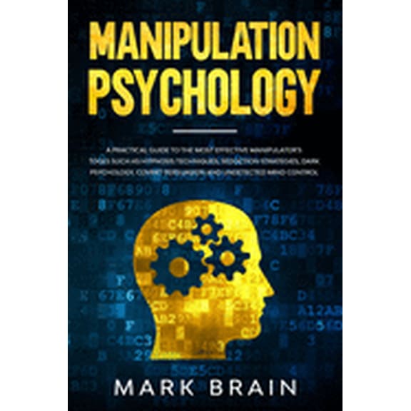 Manipulation Psychology: a Practical Guide to the Most Effective Manipulator's Tools such as Hypnosis Techniques, Seduct, (Paperback)