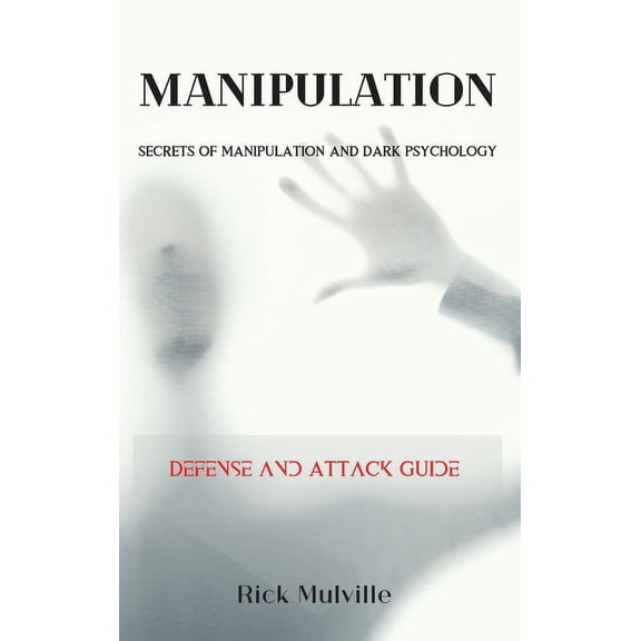Manipulation : SECRETS OF MANIPULATION AND DARK PSYCHOLOGY. Defense and Attack Guide (Hardcover)
