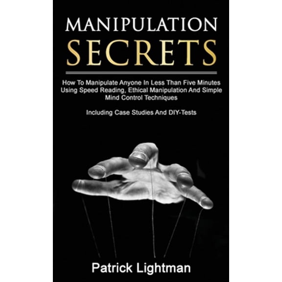 Pre-Owned Manipulation Secrets : How To Manipulate Anyone In Less Than Five Minutes Using Speed Reading, Ethical Manipulation And Simple Mind Control Techniques - Including Case Studies And DIY-Tests (Paperback)