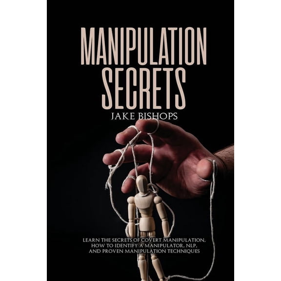 Manipulation Secrets: Learn the Secrets of Covert Manipulation, How to Identify a Manipulator, NLP, and Proven Manipulat, (Paperback)