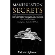 Manipulation Secrets How To Manipulate Anyone In Less Than Five Minutes Using Speed Reading, Ethical Manipulation And S, Paperback