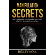 Manipulation Secrets How a Manipulator Tries to Turn You into a Slave Who They Can Order Anything From. Mind Control Techniques, NLP, Dark Psychology and Manipulation Paperback