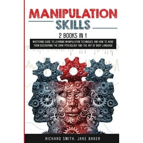 Manipulation Skills: 2 Books in 1: Mastering Guide To Learning Manipulation Techniques And How To Avoid Them Discovering The Dark Psychology And The Art Of Body Language (Paperback)